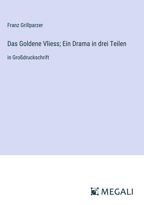 Franz Grillparzer: Das Goldene Vliess; Ein Drama in drei Teilen, Buch