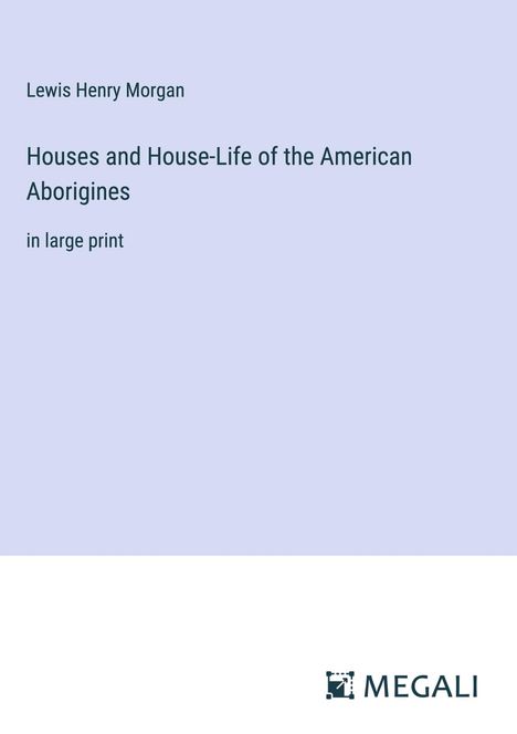 Lewis Henry Morgan: Houses and House-Life of the American Aborigines, Buch