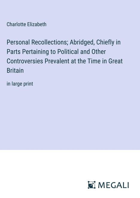 Charlotte Elizabeth: Personal Recollections; Abridged, Chiefly in Parts Pertaining to Political and Other Controversies Prevalent at the Time in Great Britain, Buch