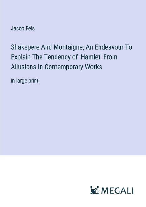 Jacob Feis: Shakspere And Montaigne; An Endeavour To Explain The Tendency of 'Hamlet' From Allusions In Contemporary Works, Buch