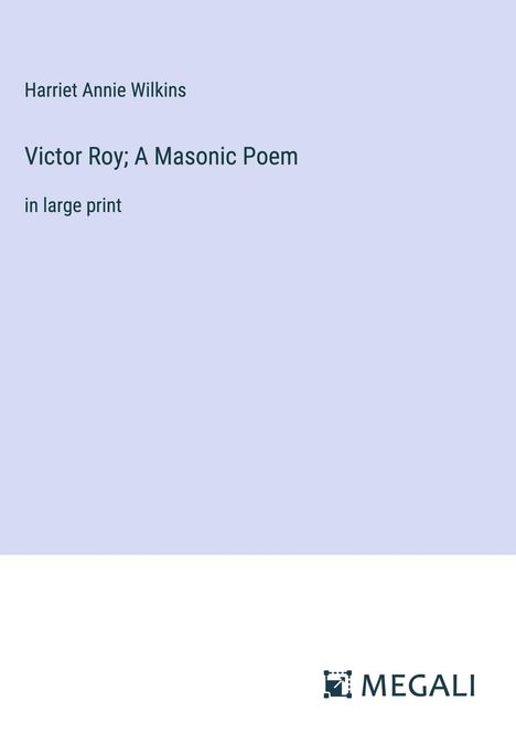Harriet Annie Wilkins: Victor Roy; A Masonic Poem, Buch