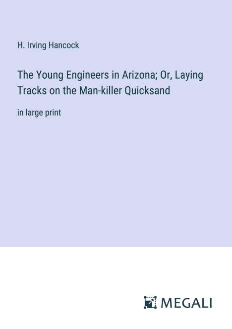 H. Irving Hancock: The Young Engineers in Arizona; Or, Laying Tracks on the Man-killer Quicksand, Buch