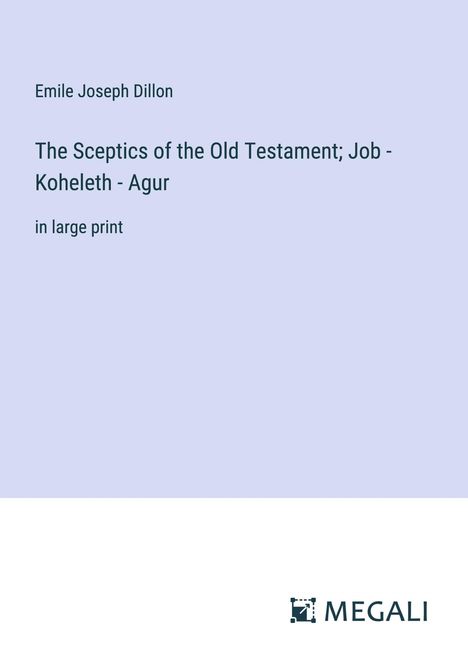 Emile Joseph Dillon: The Sceptics of the Old Testament; Job - Koheleth - Agur, Buch