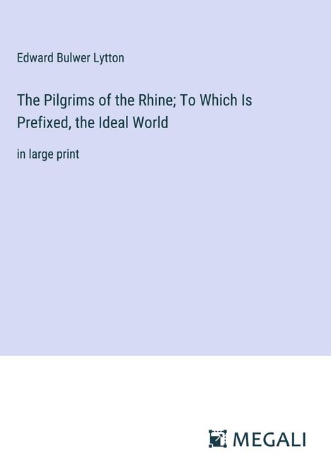 Edward Bulwer Lytton: The Pilgrims of the Rhine; To Which Is Prefixed, the Ideal World, Buch