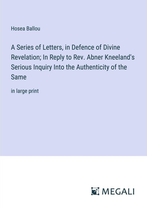 Hosea Ballou: A Series of Letters, in Defence of Divine Revelation; In Reply to Rev. Abner Kneeland's Serious Inquiry Into the Authenticity of the Same, Buch