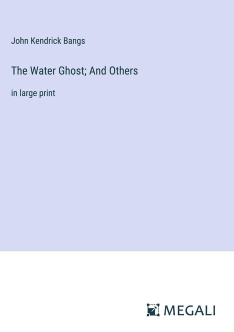 John Kendrick Bangs: The Water Ghost; And Others, Buch