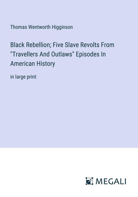 Thomas Wentworth Higginson: Black Rebellion; Five Slave Revolts From "Travellers And Outlaws" Episodes In American History, Buch