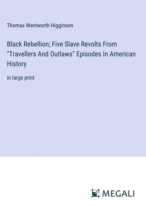 Thomas Wentworth Higginson: Black Rebellion; Five Slave Revolts From "Travellers And Outlaws" Episodes In American History, Buch