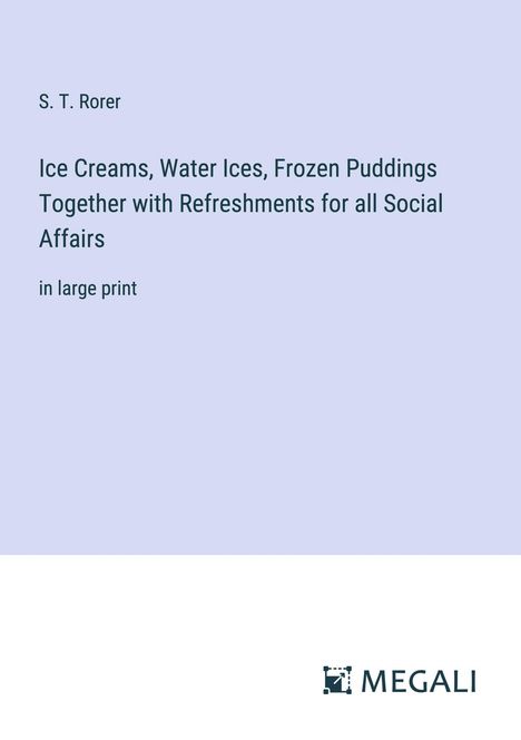 S. T. Rorer: Ice Creams, Water Ices, Frozen Puddings Together with Refreshments for all Social Affairs, Buch