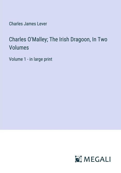 Charles James Lever: Charles O'Malley; The Irish Dragoon, In Two Volumes, Buch