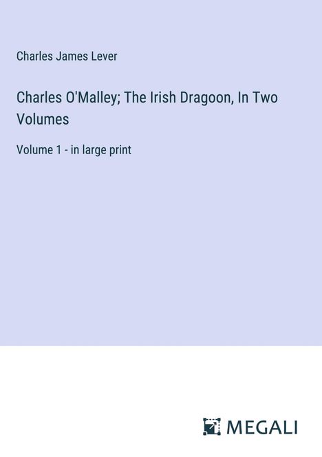 Charles James Lever: Charles O'Malley; The Irish Dragoon, In Two Volumes, Buch