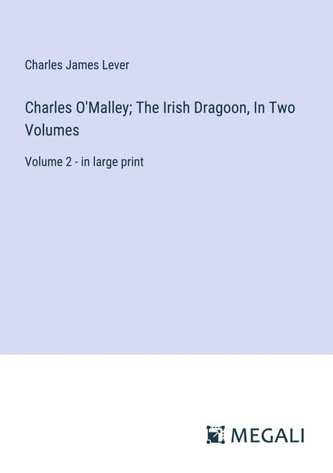 Charles James Lever: Charles O'Malley; The Irish Dragoon, In Two Volumes, Buch