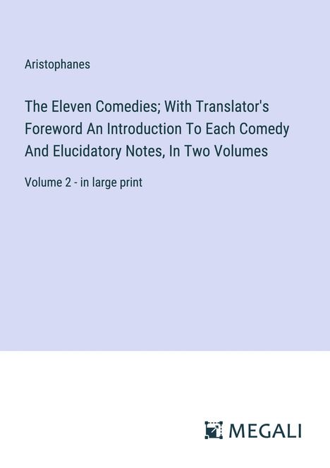 Aristophanes: The Eleven Comedies; With Translator's Foreword An Introduction To Each Comedy And Elucidatory Notes, In Two Volumes, Buch