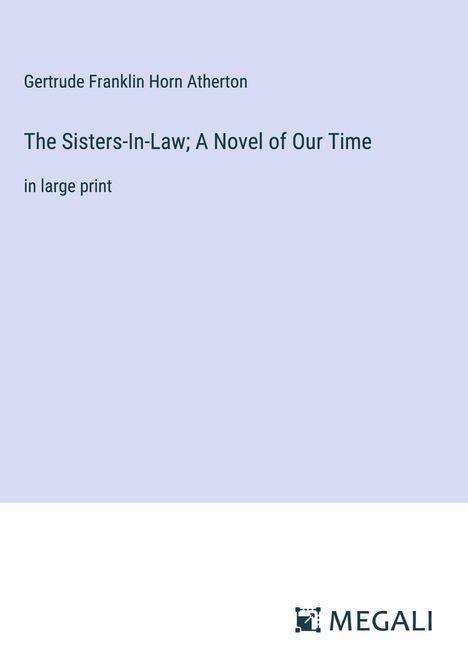 Gertrude Franklin Horn Atherton: The Sisters-In-Law; A Novel of Our Time, Buch