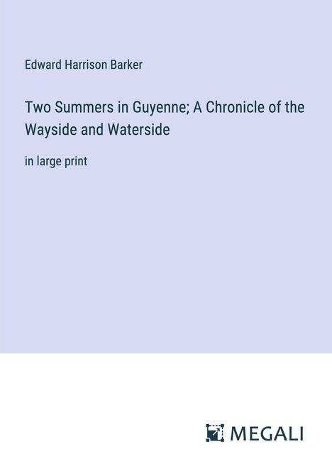 Edward Harrison Barker: Two Summers in Guyenne; A Chronicle of the Wayside and Waterside, Buch