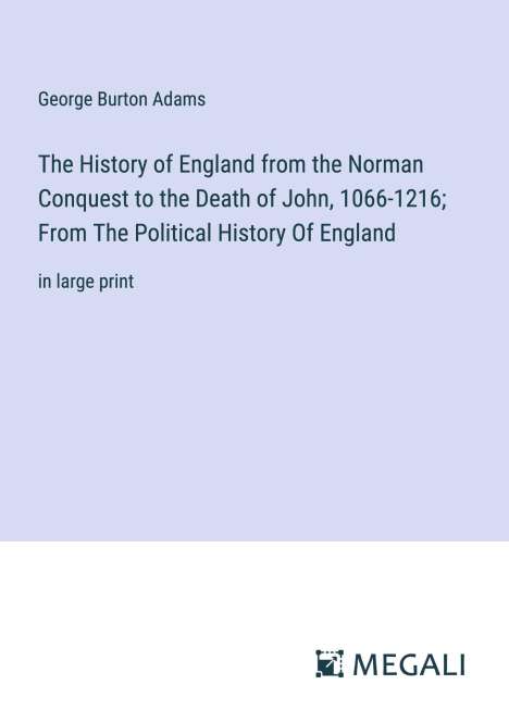 George Burton Adams: The History of England from the Norman Conquest to the Death of John, 1066-1216; From The Political History Of England, Buch