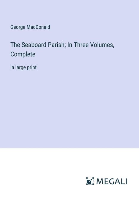 George Macdonald: The Seaboard Parish; In Three Volumes, Complete, Buch