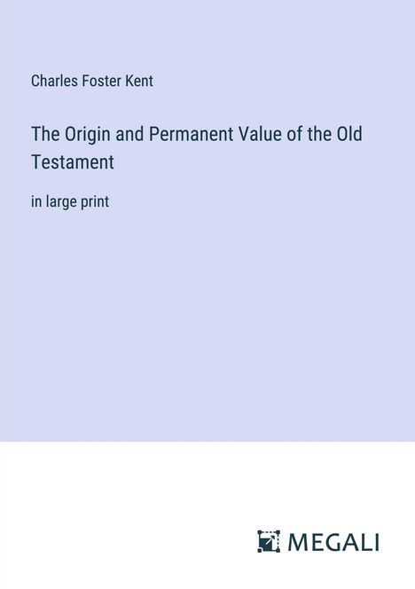 Charles Foster Kent: The Origin and Permanent Value of the Old Testament, Buch