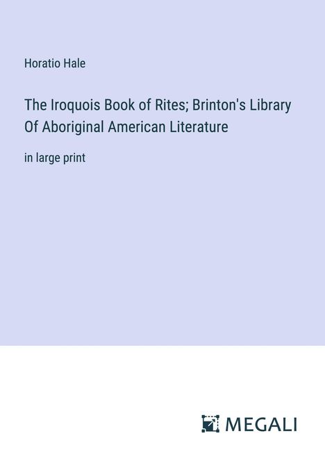Horatio Hale: The Iroquois Book of Rites; Brinton's Library Of Aboriginal American Literature, Buch