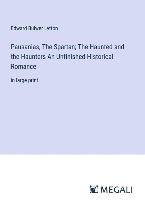 Edward Bulwer Lytton: Pausanias, The Spartan; The Haunted and the Haunters An Unfinished Historical Romance, Buch