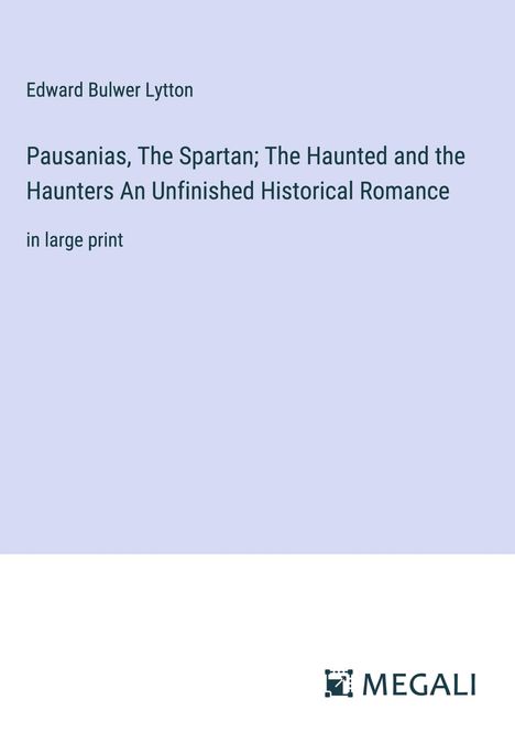 Edward Bulwer Lytton: Pausanias, The Spartan; The Haunted and the Haunters An Unfinished Historical Romance, Buch