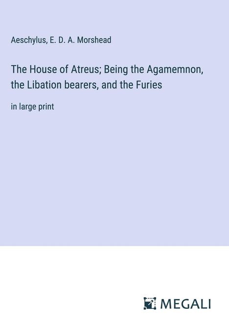 Aeschylus: The House of Atreus; Being the Agamemnon, the Libation bearers, and the Furies, Buch