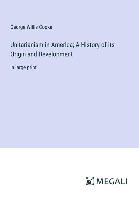 George Willis Cooke: Unitarianism in America; A History of its Origin and Development, Buch