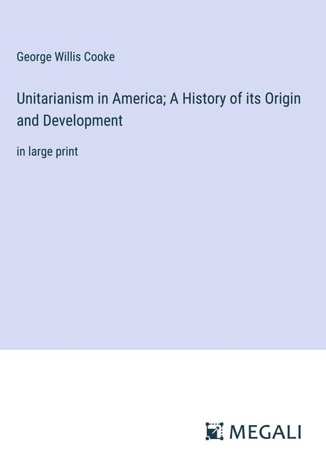 George Willis Cooke: Unitarianism in America; A History of its Origin and Development, Buch