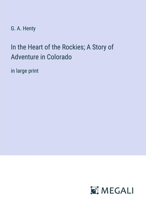 G. A. Henty: In the Heart of the Rockies; A Story of Adventure in Colorado, Buch