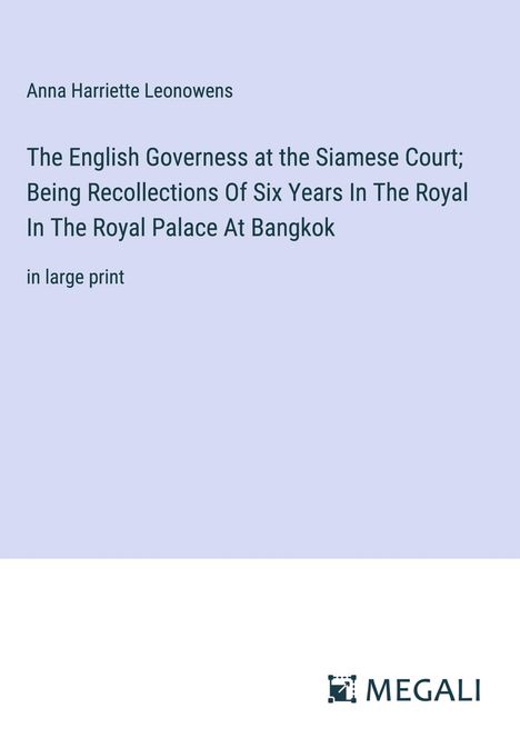 Anna Harriette Leonowens: The English Governess at the Siamese Court; Being Recollections Of Six Years In The Royal In The Royal Palace At Bangkok, Buch