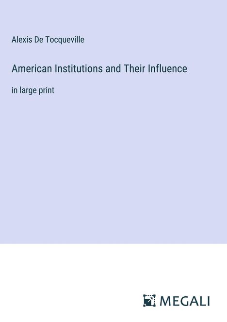 Alexis De Tocqueville: American Institutions and Their Influence, Buch