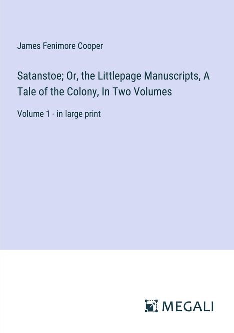 James Fenimore Cooper: Satanstoe; Or, the Littlepage Manuscripts, A Tale of the Colony, In Two Volumes, Buch