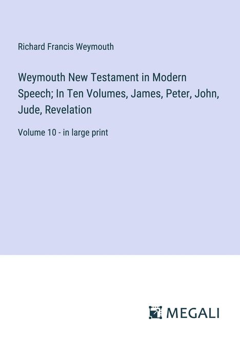 Richard Francis Weymouth: Weymouth New Testament in Modern Speech; In Ten Volumes, James, Peter, John, Jude, Revelation, Buch