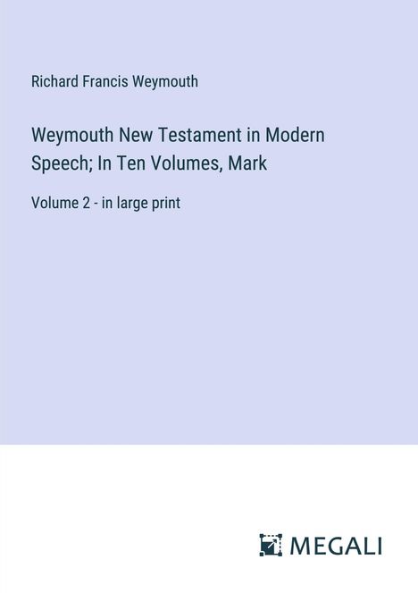 Richard Francis Weymouth: Weymouth New Testament in Modern Speech; In Ten Volumes, Mark, Buch