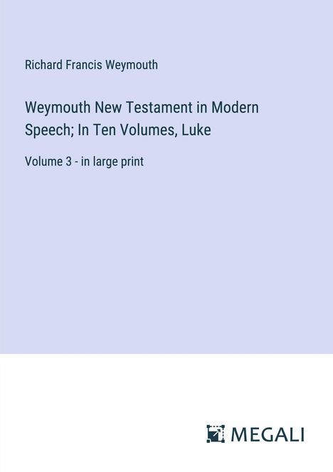 Richard Francis Weymouth: Weymouth New Testament in Modern Speech; In Ten Volumes, Luke, Buch