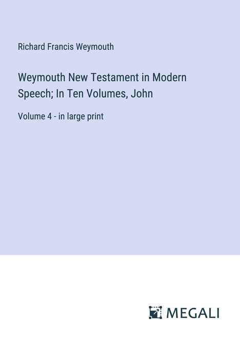 Richard Francis Weymouth: Weymouth New Testament in Modern Speech; In Ten Volumes, John, Buch