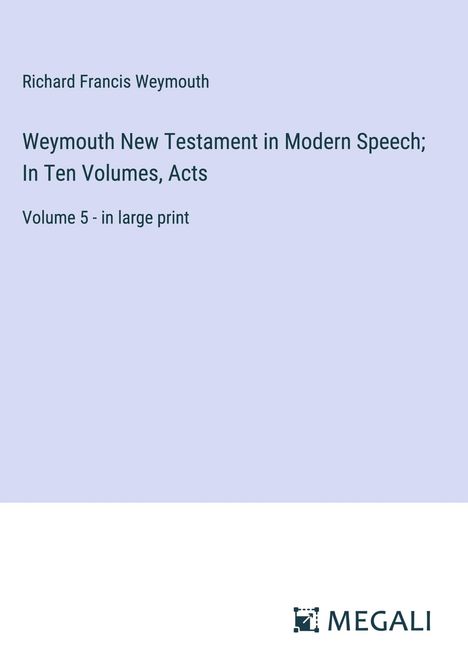 Richard Francis Weymouth: Weymouth New Testament in Modern Speech; In Ten Volumes, Acts, Buch