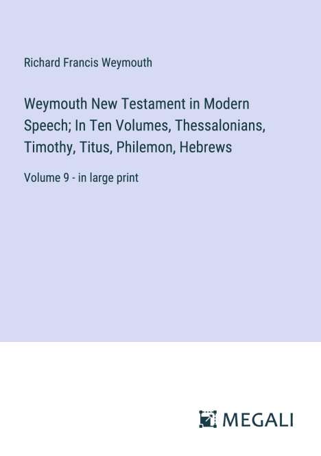 Richard Francis Weymouth: Weymouth New Testament in Modern Speech; In Ten Volumes, Thessalonians, Timothy, Titus, Philemon, Hebrews, Buch