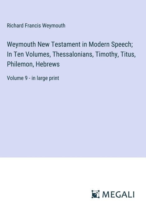 Richard Francis Weymouth: Weymouth New Testament in Modern Speech; In Ten Volumes, Thessalonians, Timothy, Titus, Philemon, Hebrews, Buch