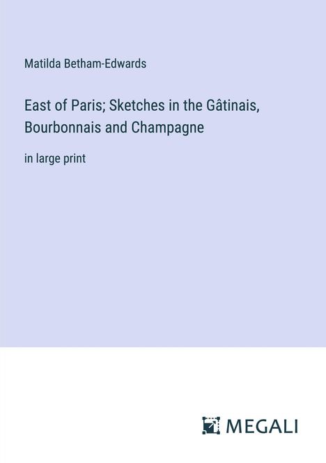 Matilda Betham-Edwards: East of Paris; Sketches in the Gâtinais, Bourbonnais and Champagne, Buch