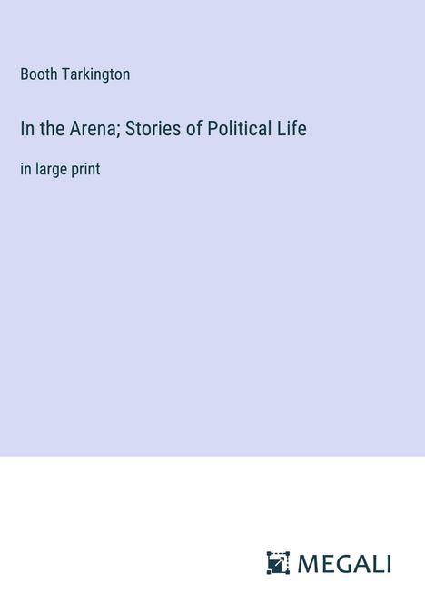Booth Tarkington: In the Arena; Stories of Political Life, Buch