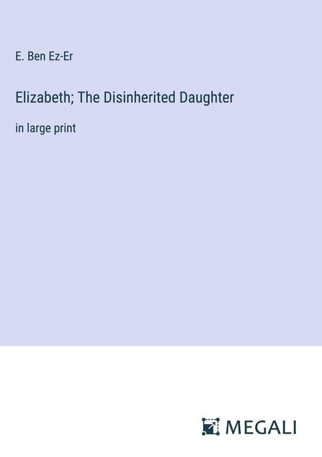 E. Ben Ez-Er: Elizabeth; The Disinherited Daughter, Buch