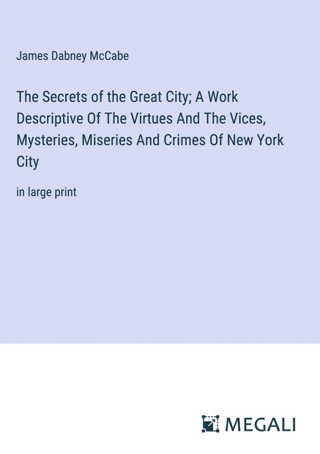 James Dabney Mccabe: The Secrets of the Great City; A Work Descriptive Of The Virtues And The Vices, Mysteries, Miseries And Crimes Of New York City, Buch