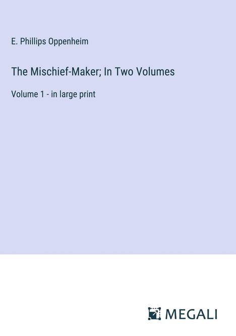 E. Phillips Oppenheim: The Mischief-Maker; In Two Volumes, Buch