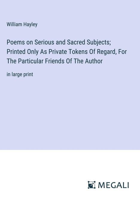 William Hayley: Poems on Serious and Sacred Subjects; Printed Only As Private Tokens Of Regard, For The Particular Friends Of The Author, Buch