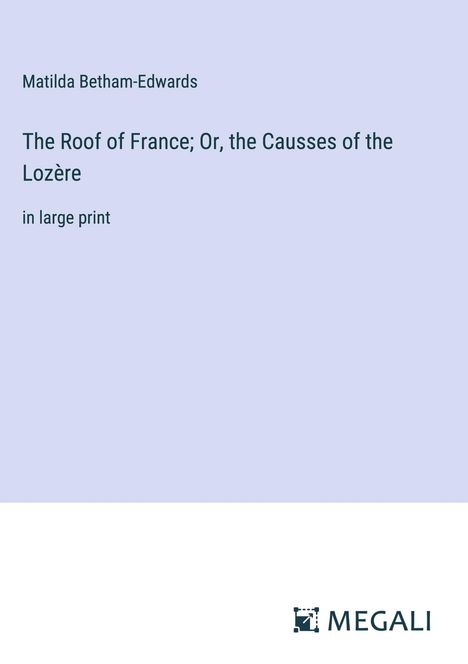 Matilda Betham-Edwards: The Roof of France; Or, the Causses of the Lozère, Buch