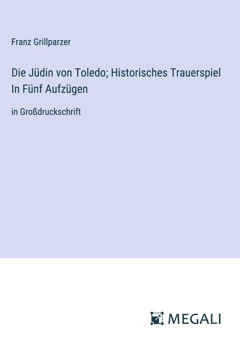 Franz Grillparzer: Die Jüdin von Toledo; Historisches Trauerspiel In Fünf Aufzügen, Buch