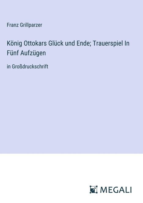Franz Grillparzer: König Ottokars Glück und Ende; Trauerspiel In Fünf Aufzügen, Buch