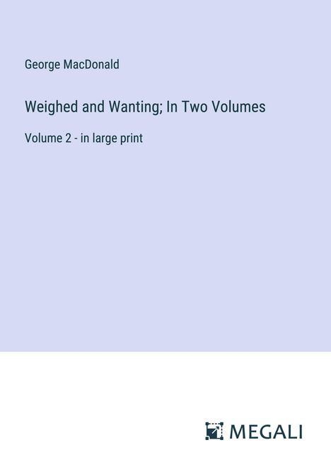George Macdonald: Weighed and Wanting; In Two Volumes, Buch