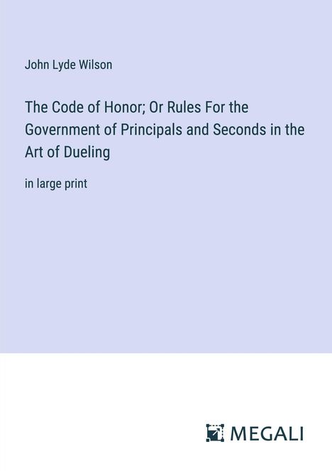 John Lyde Wilson: The Code of Honor; Or Rules For the Government of Principals and Seconds in the Art of Dueling, Buch